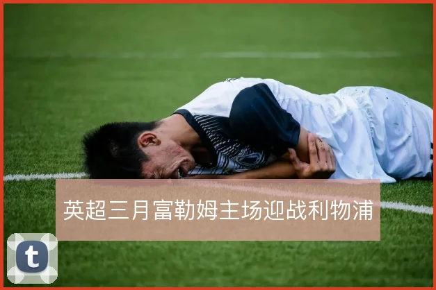 英超三月富勒姆主场迎战利物浦