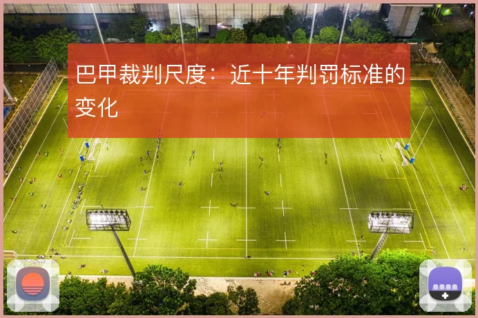 巴甲裁判尺度：近十年判罚标准的变化