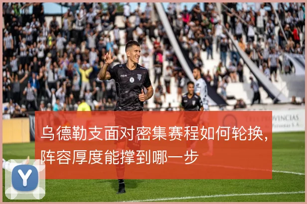乌德勒支面对密集赛程如何轮换，阵容厚度能撑到哪一步