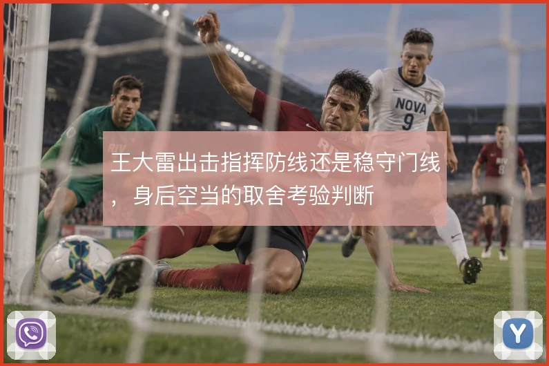 王大雷出击指挥防线还是稳守门线，身后空当的取舍考验判断