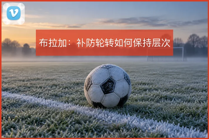布拉加:补防轮转如何保持层次
