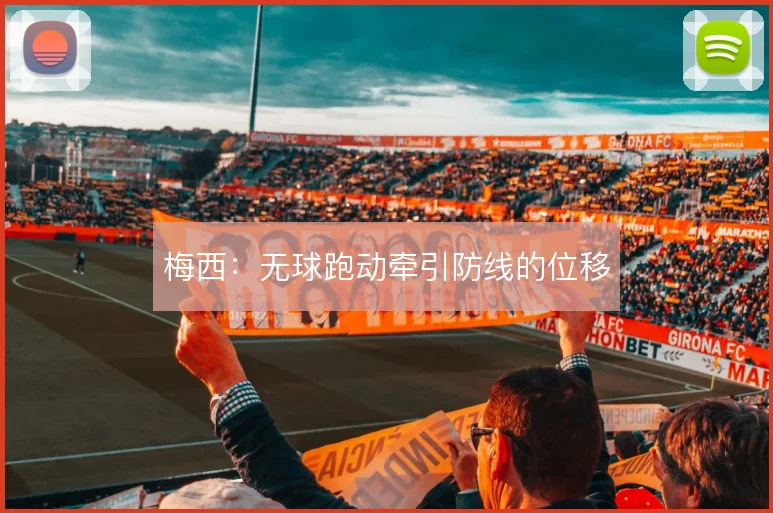 梅西：无球跑动牵引防线的位移