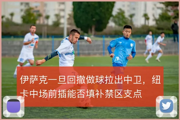 伊萨克一旦回撤做球拉出中卫,纽卡中场前插能否填补禁区支点