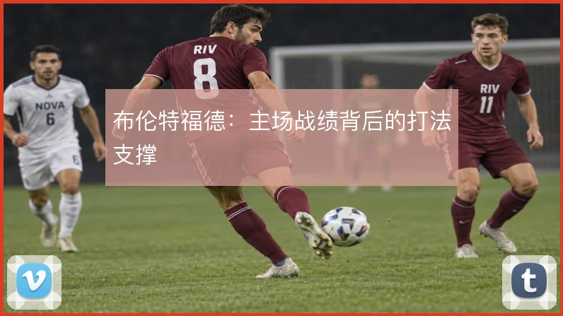 布伦特福德：主场战绩背后的打法支撑
